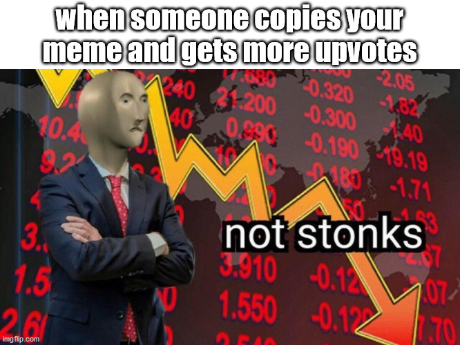Not stonks |  when someone copies your meme and gets more upvotes | image tagged in not stonks | made w/ Imgflip meme maker