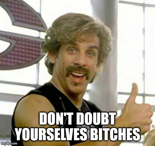 white goodman | DON'T DOUBT YOURSELVES BITCHES | image tagged in white goodman | made w/ Imgflip meme maker