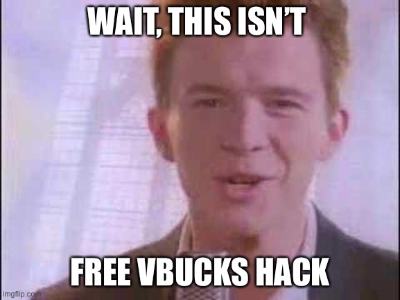 rick roll | WAIT, THIS ISN’T; FREE VBUCKS HACK | image tagged in rick roll | made w/ Imgflip meme maker