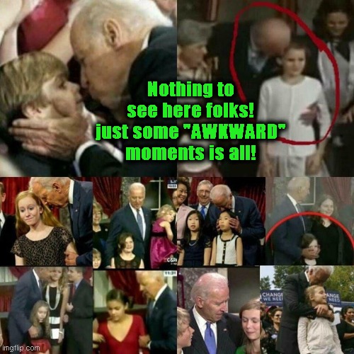 Joe Biden Pedophile! | Nothing to see here folks! just some "AWKWARD" moments is all! | image tagged in joe biden pedophile | made w/ Imgflip meme maker