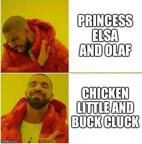 And this proves that Chicken little is better than Frozen! | PRINCESS ELSA AND OLAF; CHICKEN LITTLE AND BUCK CLUCK | image tagged in drake hotline approves | made w/ Imgflip meme maker
