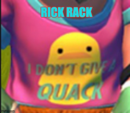 here's what i have to say about your opinion | RICK RACK | image tagged in i dont give a quack | made w/ Imgflip meme maker