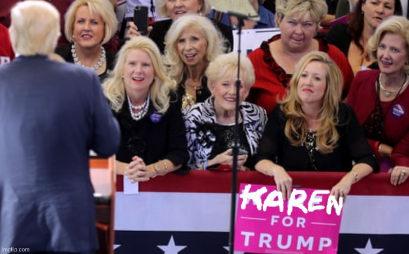 Karen for Trump | image tagged in karens for trump | made w/ Imgflip meme maker