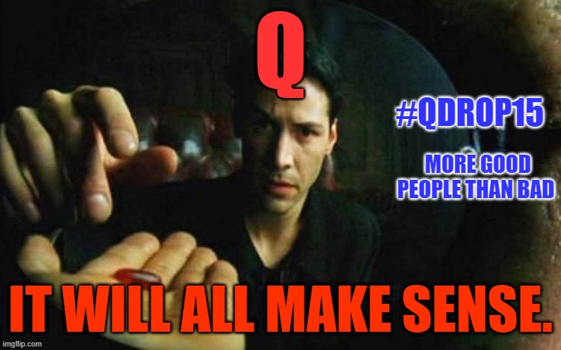 Q Red Pill | #QDROP15; MORE GOOD PEOPLE THAN BAD | image tagged in red pill,donald trump,election 2020,truth,god is light,the great awakening | made w/ Imgflip meme maker