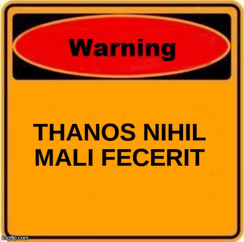 Warning Sign Meme | THANOS NIHIL MALI FECERIT | image tagged in memes,warning sign | made w/ Imgflip meme maker