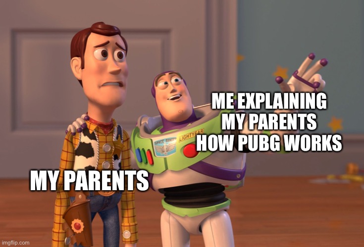 X, X Everywhere | MY PARENTS; ME EXPLAINING MY PARENTS HOW PUBG WORKS | image tagged in memes,x x everywhere | made w/ Imgflip meme maker