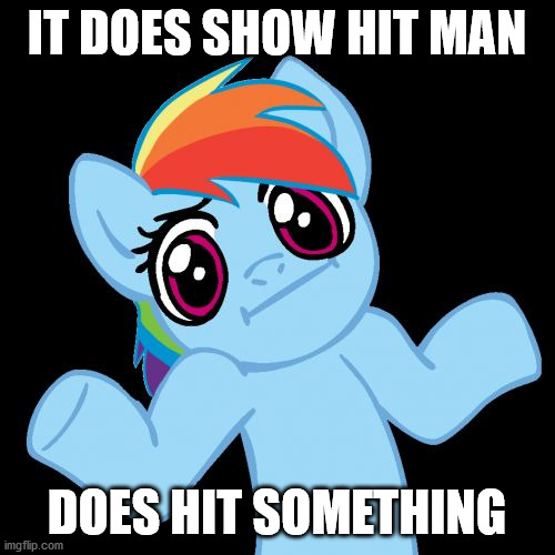 Pony Shrugs Meme | IT DOES SHOW HIT MAN DOES HIT SOMETHING | image tagged in memes,pony shrugs | made w/ Imgflip meme maker