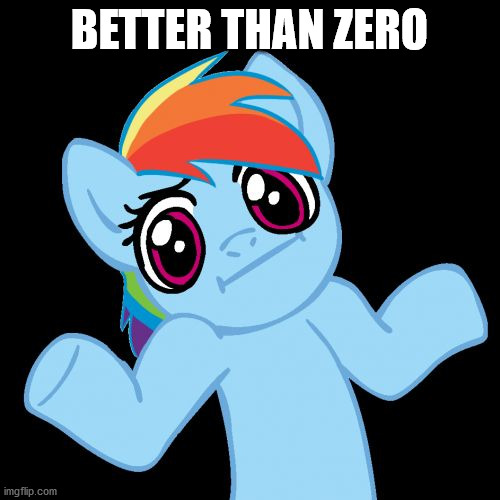 Pony Shrugs Meme | BETTER THAN ZERO | image tagged in memes,pony shrugs | made w/ Imgflip meme maker
