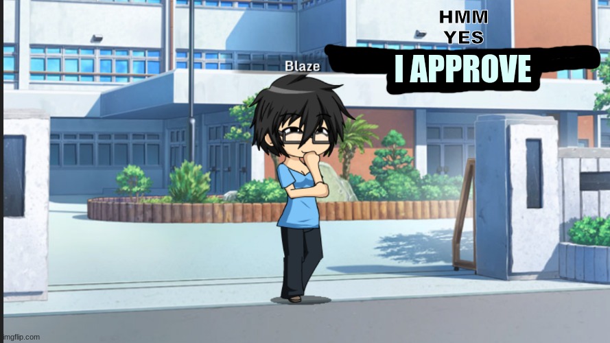 I APPROVE | image tagged in hmm yes the floor here is made out of floor gacha studio | made w/ Imgflip meme maker