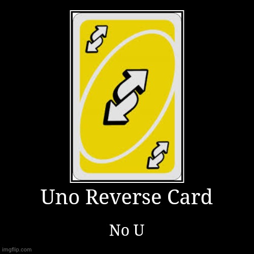 Uno Reverse Card | image tagged in funny,demotivationals,uno reverse card | made w/ Imgflip demotivational maker