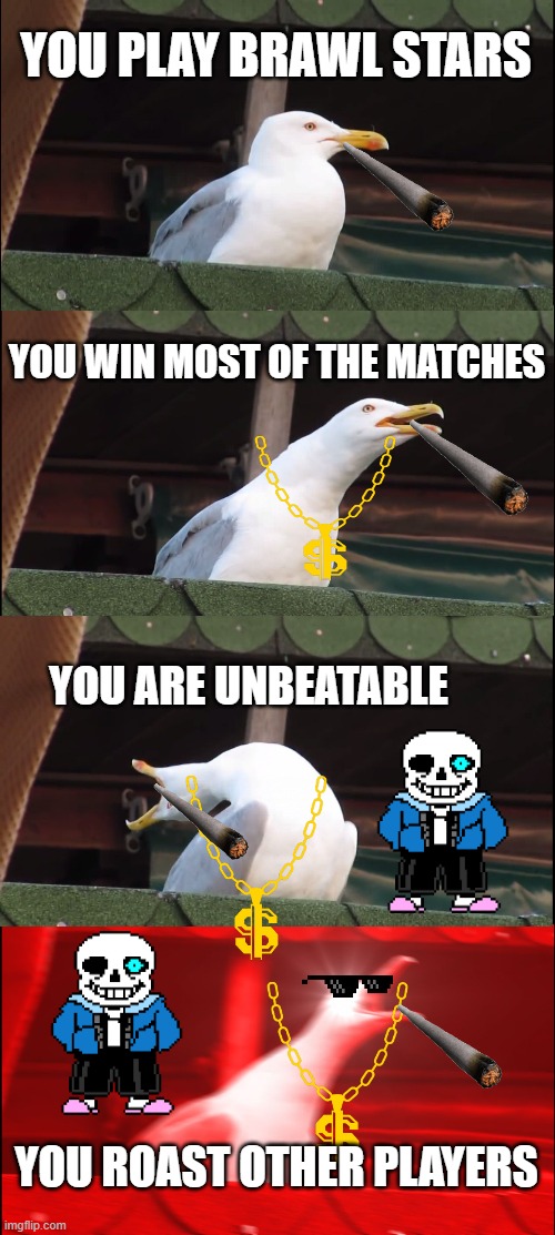 BRAWL STARSSSSSSSSSSSSSS | YOU PLAY BRAWL STARS; YOU WIN MOST OF THE MATCHES; YOU ARE UNBEATABLE; YOU ROAST OTHER PLAYERS | image tagged in memes,inhaling seagull,funny memes | made w/ Imgflip meme maker