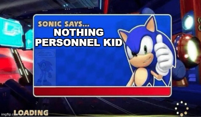 nothing personnel kid | NOTHING PERSONNEL KID | image tagged in sonic says | made w/ Imgflip meme maker
