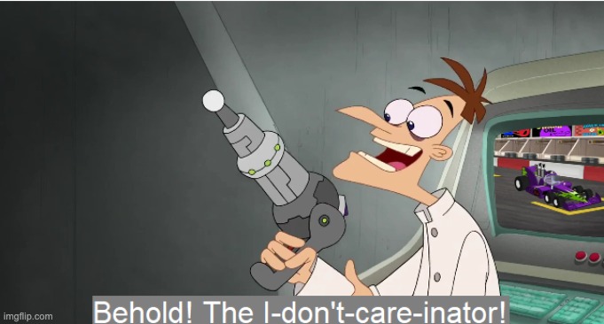 The I don't care inator | image tagged in the i don't care inator | made w/ Imgflip meme maker