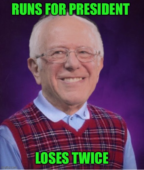 Bad Luck Bernie | RUNS FOR PRESIDENT; LOSES TWICE | image tagged in bad luck bernie | made w/ Imgflip meme maker