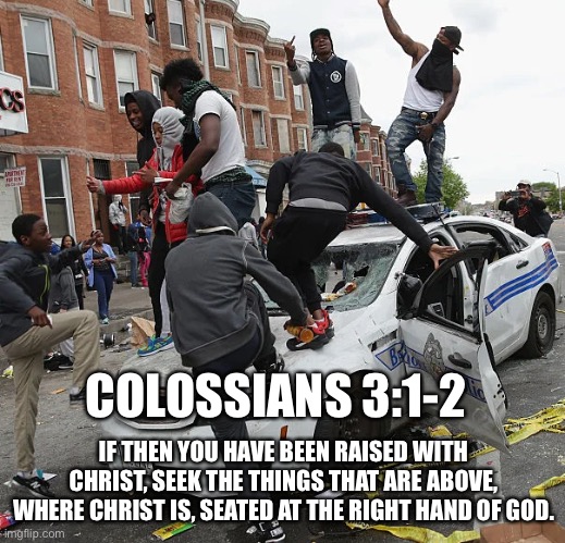 BLM | COLOSSIANS 3:1-2; IF THEN YOU HAVE BEEN RAISED WITH CHRIST, SEEK THE THINGS THAT ARE ABOVE, WHERE CHRIST IS, SEATED AT THE RIGHT HAND OF GOD. | image tagged in blm | made w/ Imgflip meme maker