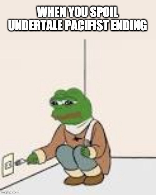 WHEN YOU SPOIL UNDERTALE PACIFIST ENDING | made w/ Imgflip meme maker