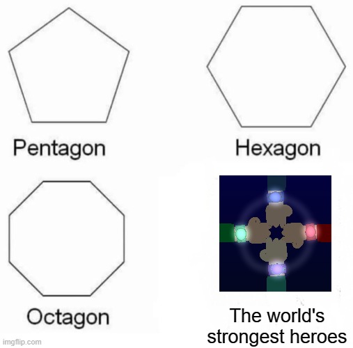 Pentagon Hexagon Octagon | The world's strongest heroes | image tagged in memes,pentagon hexagon octagon | made w/ Imgflip meme maker