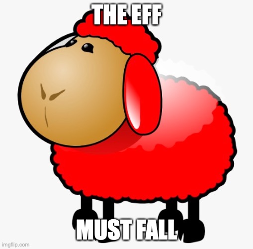 EFF | THE EFF; MUST FALL | image tagged in funny memes | made w/ Imgflip meme maker