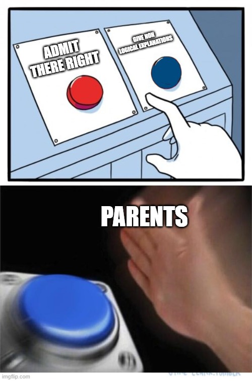 two buttons 1 blue | GIVE NON LOGICAL EXPLANATIONS; ADMIT THERE RIGHT; PARENTS | image tagged in two buttons 1 blue | made w/ Imgflip meme maker