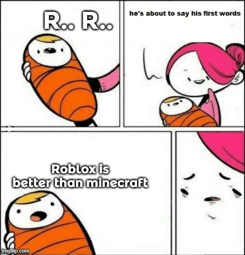 baby first words | R.. R.. Roblox is better than minecraft | image tagged in baby first words | made w/ Imgflip meme maker