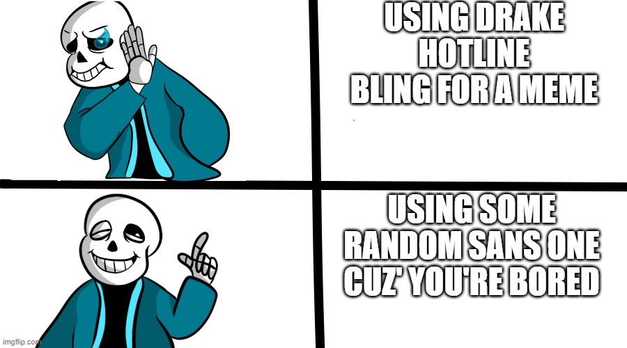 I was bored so I did this | USING DRAKE HOTLINE BLING FOR A MEME; USING SOME RANDOM SANS ONE CUZ' YOU'RE BORED | image tagged in sans drake,memes,undertale,sans undertale | made w/ Imgflip meme maker
