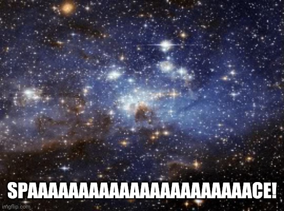 outer space | SPAAAAAAAAAAAAAAAAAAAAAACE! | image tagged in outer space | made w/ Imgflip meme maker