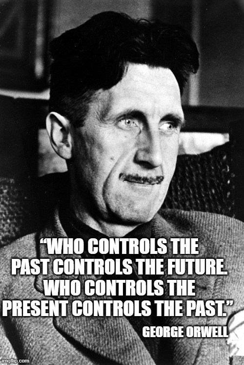 GEORGE ORWELL “WHO CONTROLS THE PAST CONTROLS THE FUTURE. WHO CONTROLS THE PRESENT CONTROLS THE PAST.” | made w/ Imgflip meme maker