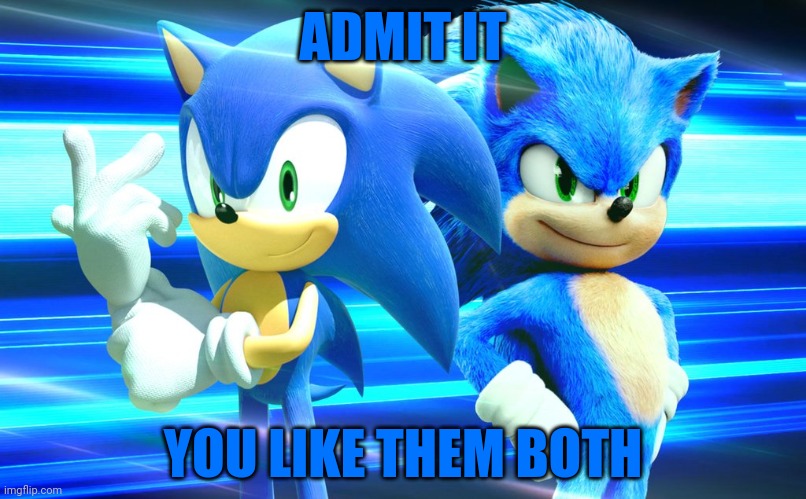 Two Sonics | ADMIT IT; YOU LIKE THEM BOTH | image tagged in sonic and movie sonic,sonic movie,sonic,sonic the hedgehog,sonic meme,sega | made w/ Imgflip meme maker