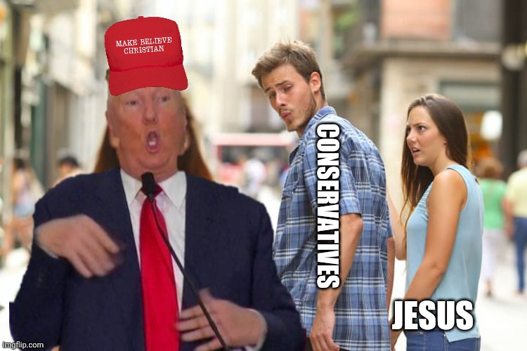 CONSERVATIVES; JESUS | image tagged in trump,maga | made w/ Imgflip meme maker