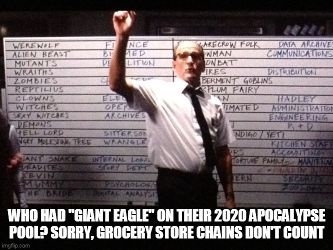 2020 pool disqualified | WHO HAD "GIANT EAGLE" ON THEIR 2020 APOCALYPSE POOL? SORRY, GROCERY STORE CHAINS DON'T COUNT | image tagged in apocalypse,2020,giant eagle,betting pool | made w/ Imgflip meme maker