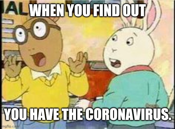 Arthur has the Coronavirus | WHEN YOU FIND OUT; YOU HAVE THE CORONAVIRUS. | image tagged in arthur - surprised boys | made w/ Imgflip meme maker
