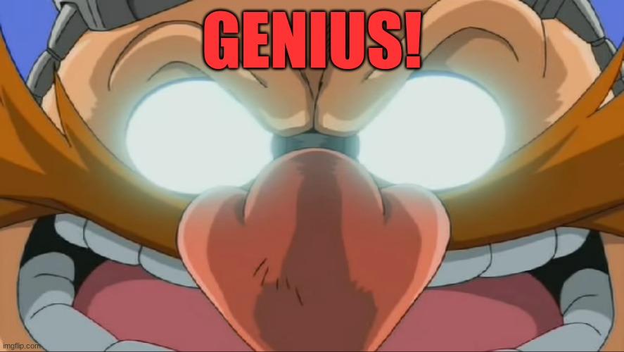 Evil Eggman - Sonic X | GENIUS! | image tagged in evil eggman - sonic x | made w/ Imgflip meme maker