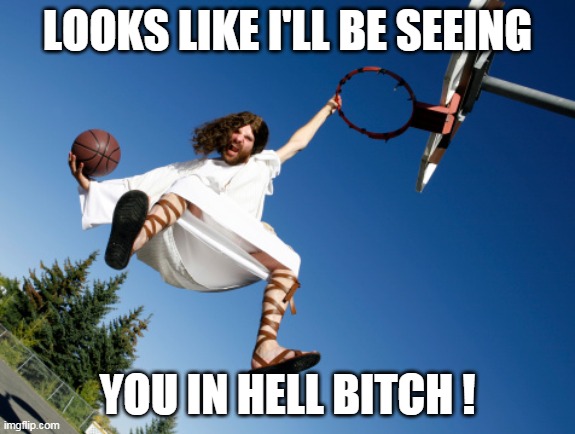 LOOKS LIKE I'LL BE SEEING YOU IN HELL BITCH ! | made w/ Imgflip meme maker