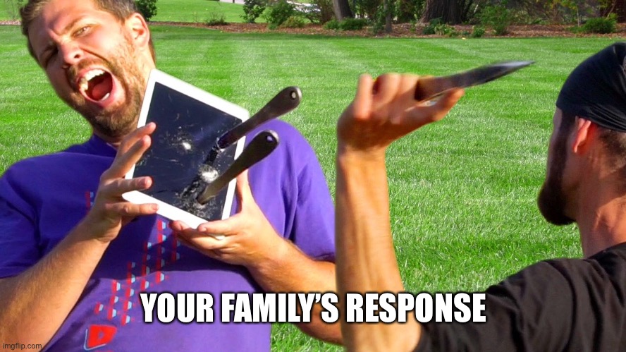 YOUR FAMILY’S RESPONSE | made w/ Imgflip meme maker