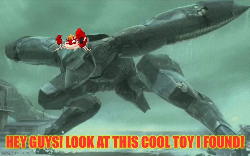 Angry Metal Gear RAY | HEY GUYS! LOOK AT THIS COOL TOY I FOUND! | image tagged in angry metal gear ray | made w/ Imgflip meme maker