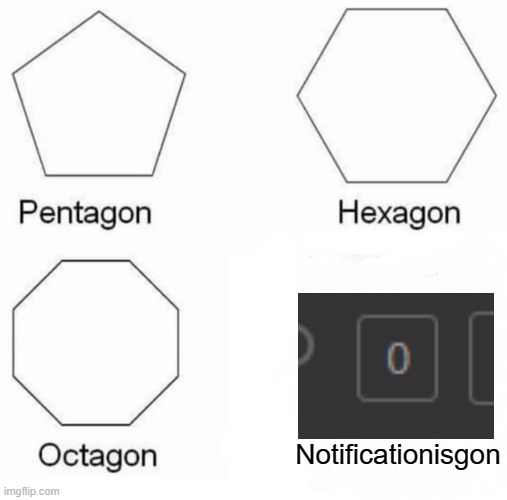 Bored | Notificationisgon | image tagged in memes,pentagon hexagon octagon | made w/ Imgflip meme maker