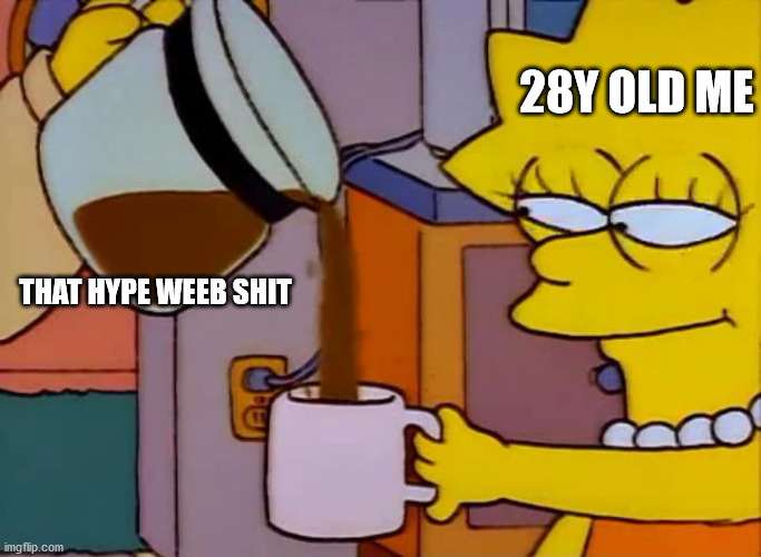 Lisa Simpson Coffee That x shit | 28Y OLD ME; THAT HYPE WEEB SHIT | image tagged in lisa simpson coffee that x shit | made w/ Imgflip meme maker