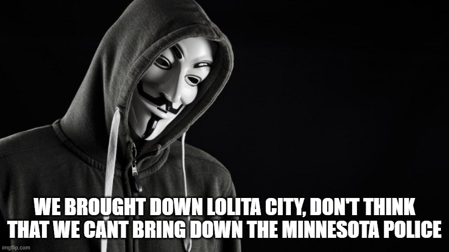 Never underestimate us. | WE BROUGHT DOWN LOLITA CITY, DON'T THINK THAT WE CANT BRING DOWN THE MINNESOTA POLICE | image tagged in guy fawkes | made w/ Imgflip meme maker