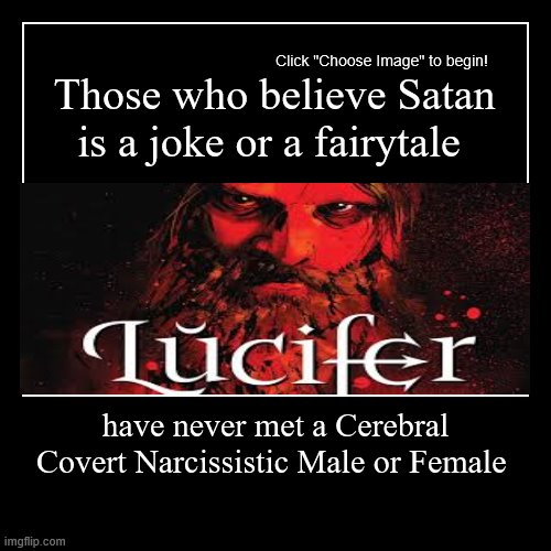 Narcissists are proof Satan exists | image tagged in funny,demotivationals | made w/ Imgflip demotivational maker