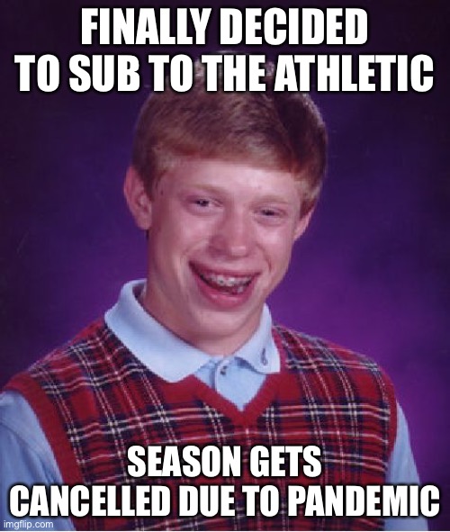 Bad Luck Brian Meme | FINALLY DECIDED TO SUB TO THE ATHLETIC; SEASON GETS CANCELLED DUE TO PANDEMIC | image tagged in memes,bad luck brian,wildhockey | made w/ Imgflip meme maker