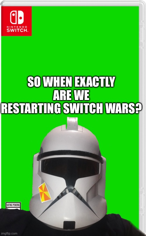 I’m gonna need time to prepare | SO WHEN EXACTLY ARE WE RESTARTING SWITCH WARS? | image tagged in switch wars stuff | made w/ Imgflip meme maker