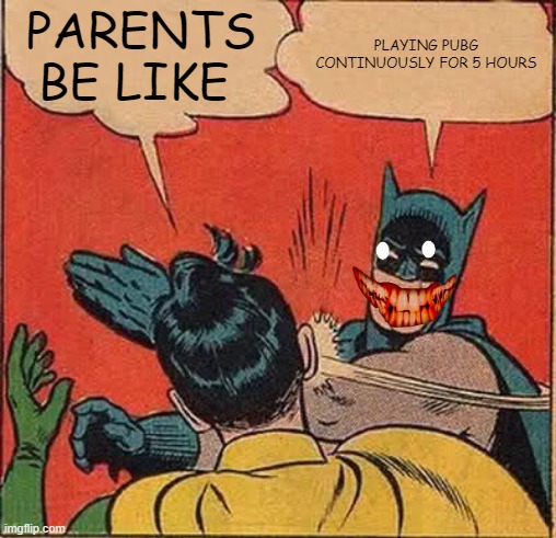 Batman Slapping Robin | PARENTS BE LIKE; PLAYING PUBG CONTINUOUSLY FOR 5 HOURS | image tagged in memes,batman slapping robin | made w/ Imgflip meme maker
