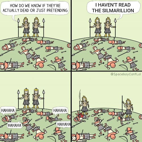 What a joke! | I HAVEN'T READ THE SILMARILLION | image tagged in how do we know if they're actually dead or just pretending,lord of the rings | made w/ Imgflip meme maker