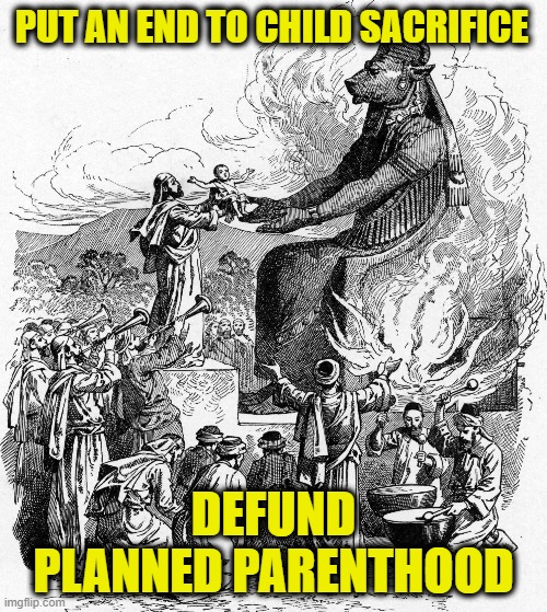 You Shall Not Give Any of Your Offspring to Molech | PUT AN END TO CHILD SACRIFICE; DEFUND PLANNED PARENTHOOD | image tagged in abortion,planned parenthood | made w/ Imgflip meme maker