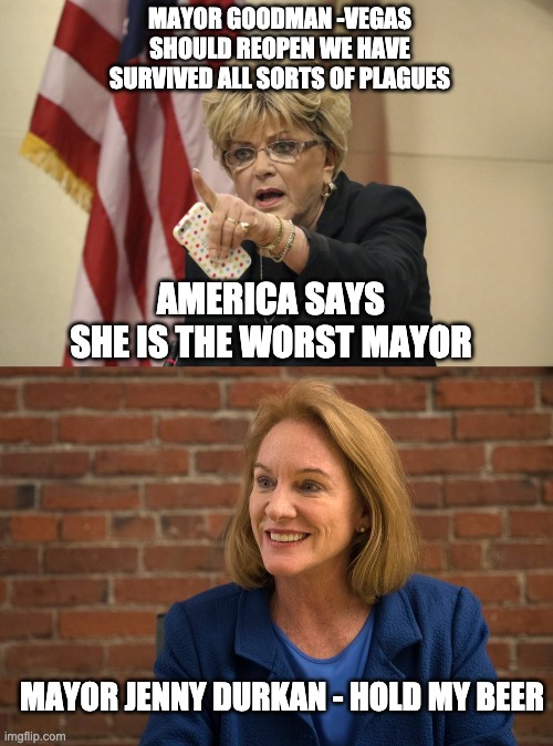 Worst Mayor Award | MAYOR GOODMAN -VEGAS SHOULD REOPEN WE HAVE SURVIVED ALL SORTS OF PLAGUES; AMERICA SAYS SHE IS THE WORST MAYOR; MAYOR JENNY DURKAN - HOLD MY BEER | image tagged in mayor,chaz,seattle | made w/ Imgflip meme maker