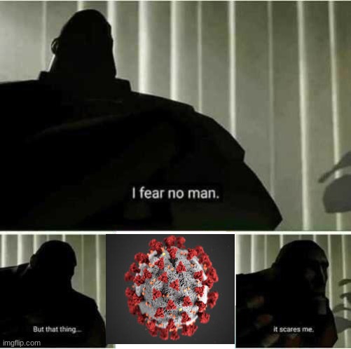 i fear no man. but THAT scares me | image tagged in i fear no man,coronavirus meme,oof,oh wow are you actually reading these tags | made w/ Imgflip meme maker