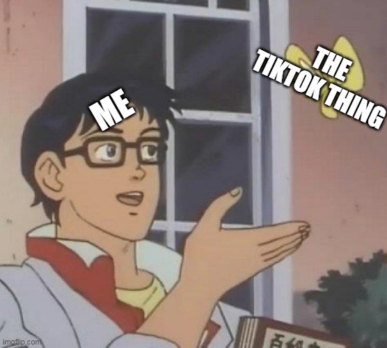 Is This A Pigeon Meme | ME THE TIKTOK THING | image tagged in memes,is this a pigeon | made w/ Imgflip meme maker