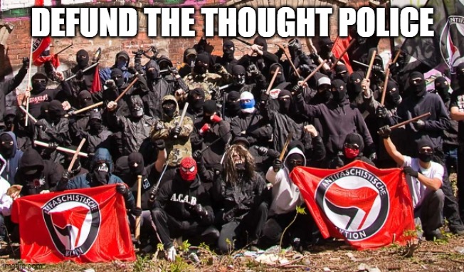 They're getting funding from somewhere | DEFUND THE THOUGHT POLICE | image tagged in antifa | made w/ Imgflip meme maker