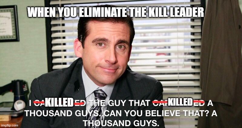 When you eliminate the kill leader | WHEN YOU ELIMINATE THE KILL LEADER; KILLED; KILLED | image tagged in kill leader,the office,michael scott | made w/ Imgflip meme maker