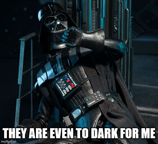 Darth Vader Handless in Seattle | THEY ARE EVEN TO DARK FOR ME | image tagged in darth vader handless in seattle | made w/ Imgflip meme maker